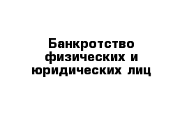 Банкротство физических и юридических лиц